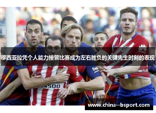穆西亚拉凭个人能力接管比赛成为左右胜负的关键先生时刻的表现