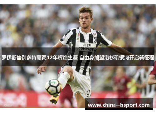 罗伊斯告别多特蒙德12年辉煌生涯 自由身加盟洛杉矶银河开启新征程